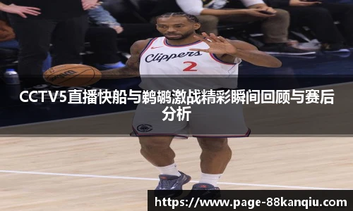 CCTV5直播快船与鹈鹕激战精彩瞬间回顾与赛后分析