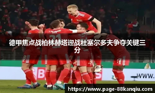 德甲焦点战柏林赫塔迎战杜塞尔多夫争夺关键三分